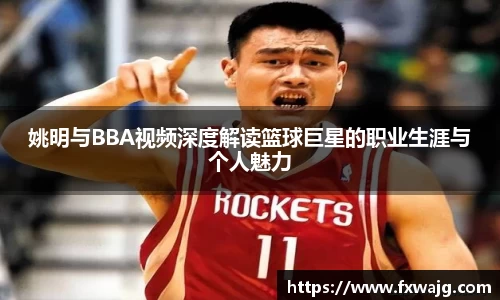 姚明与BBA视频深度解读篮球巨星的职业生涯与个人魅力